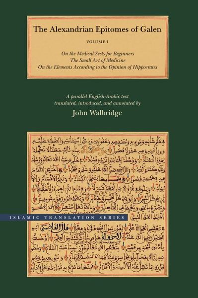 Cover for Galen · The Alexandrian Epitomes of Galen: Volume 1: On the Medical Sects for Beginners; The Small Art of Medicine; On the Elements According to the Opinion of Hippocrates. A Parallel English-Arabic Text - Islamic Translation Series (Hardcover Book) (2015)