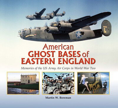 Cover for Martin W. Bowman · American Ghost Bases of Eastern England: Memories of the US Army Air Corps in World War Two (Hardcover Book) (2019)