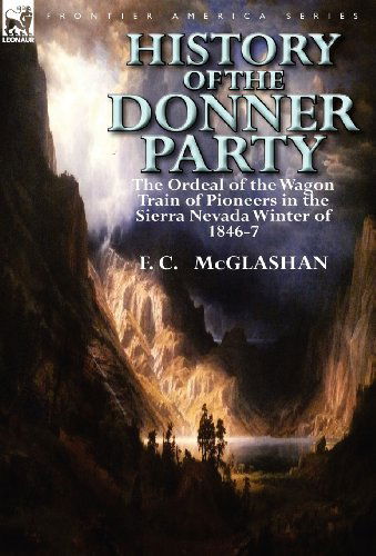 F C McGlashan · History of the Donner Party: The Ordeal of the Wagon Train of Pioneers in the Sierra Nevada Winter of 1846-7 (Hardcover Book) (2012)