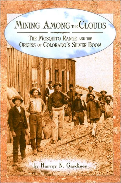 Cover for Harvey N. Gardiner · Mining among the Clouds: The Mosquito Range and the Origins of Colorado's Silver Boom (Paperback Book) (2002)