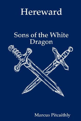 Hereward: Sons of the White Dragon - Marcus Pitcaithly - Książki - Marcus Pitcaithly - 9780955686405 - 21 stycznia 2008