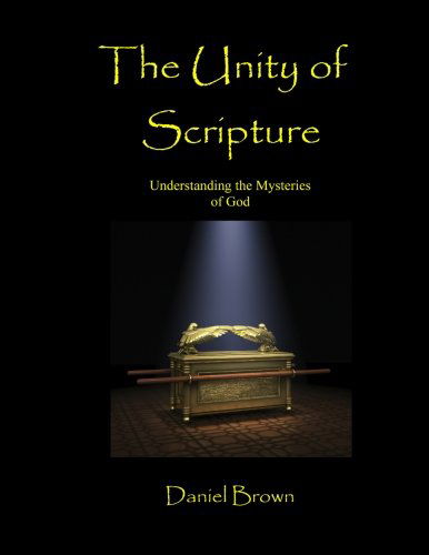 The Unity of Scripture: Understanding the Mysteries of God - Daniel Brown - Bücher - None - 9780983421405 - 6. Juni 2011