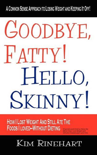 Cover for Kim Rinehart · Goodbye, Fatty! Hello, Skinny! How I Lost Weight and Still Ate the Foods I Loved-without Dieting (Paperback Book) (2009)