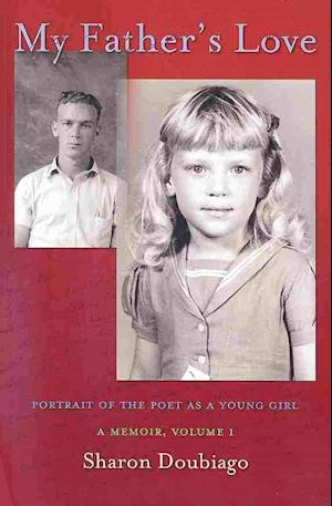 Cover for Sharon Doubiago · My father's love portrait of the poet as a young girl : a memoir (Book) (2009)