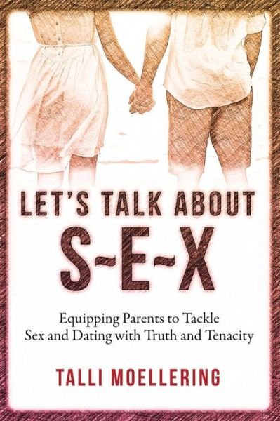 Cover for Talli Moellering · Let's Talk About S-e-x: Equipping Parents to Tackle Sex and Dating with Truth and Tenacity (Paperback Book) (2015)