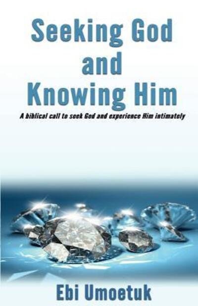 Seeking God and Knowing Him - Ebi Umoetuk - Kirjat - Myya Publication House - 9780995541405 - sunnuntai 14. elokuuta 2016