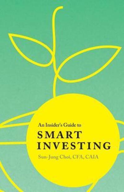 An Insider's Guide to Smart Investing - Sun-Jung Choi - Books - Tasteful Investing - 9780998496405 - June 18, 2017