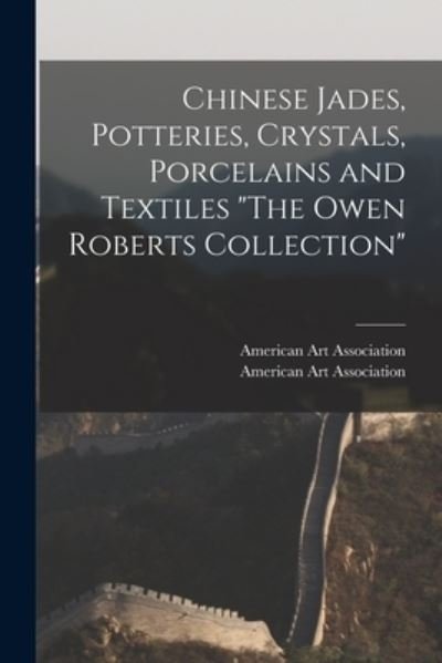 Cover for American Art Association · Chinese Jades, Potteries, Crystals, Porcelains and Textiles The Owen Roberts Collection (Pocketbok) (2021)