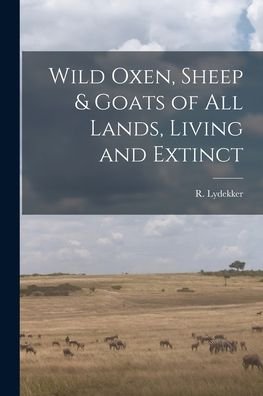 Wild Oxen, Sheep & Goats of All Lands, Living and Extinct [microform] - R (Richard) 1849-1915 Lydekker - Bücher - Legare Street Press - 9781015129405 - 10. September 2021