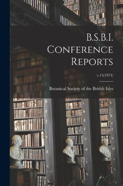B.S.B.I. Conference Reports; v.15 - Botanical Society of the British Isles - Books - Hassell Street Press - 9781015145405 - September 10, 2021