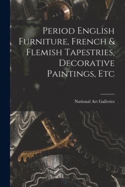 Cover for N Y ) National Art Galleries (New York · Period English Furniture, French &amp; Flemish Tapestries, Decorative Paintings, Etc (Taschenbuch) (2021)