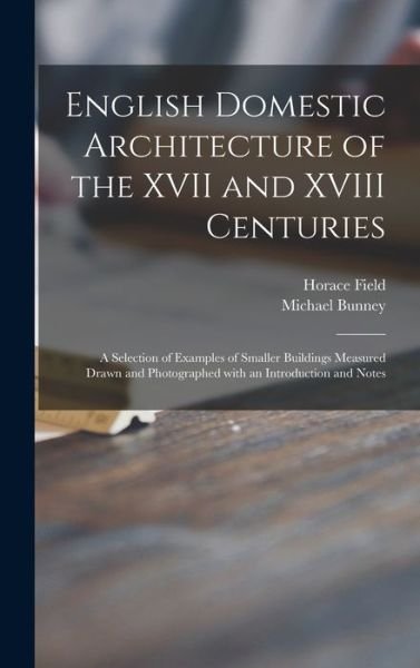 Cover for Horace 1861- Field · English Domestic Architecture of the XVII and XVIII Centuries: a Selection of Examples of Smaller Buildings Measured Drawn and Photographed With an Introduction and Notes (Innbunden bok) (2021)