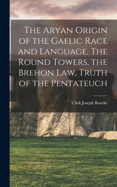 Cover for Ulick Joseph Bourke · Aryan Origin of the Gaelic Race and Language. the Round Towers, the Brehon Law, Truth of the Pentateuch (Buch) (2022)