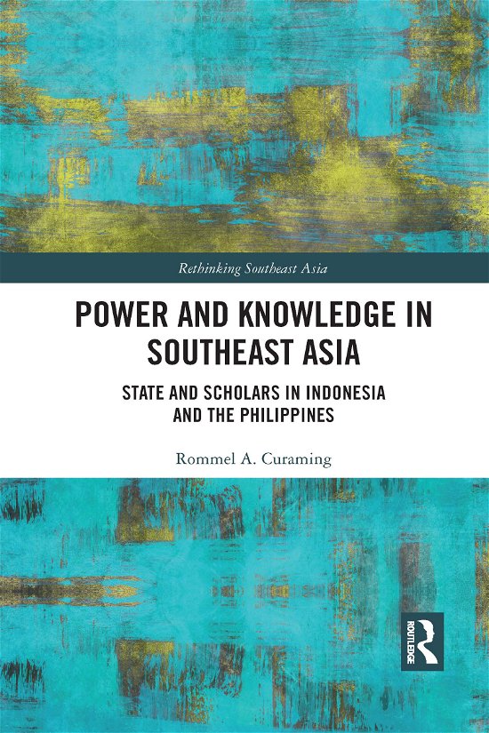 Cover for Curaming, Rommel (University of Brunei Darussalam, Brunei) · Power and Knowledge in Southeast Asia: State and Scholars in Indonesia and the Philippines - Rethinking Southeast Asia (Paperback Book) (2021)