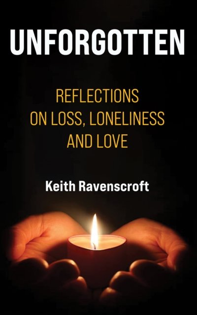 Cover for Keith Ravenscroft · Unforgotten: Reflections on Loss, Loneliness and Love (Hardcover Book) (2024)
