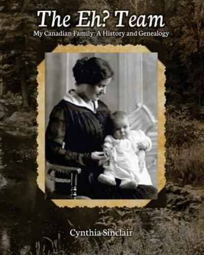 Cover for Cynthia Sinclair · The Eh? Team : My Canadian Family : A History and Genealogy (Paperback Book) (2019)