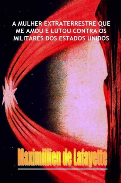 Cover for Maximillien De Lafayette · Mulher Extraterrestre Que Me Amou e Lutou Contra Os Militares Dos Estados Unidos (Bok) (2012)