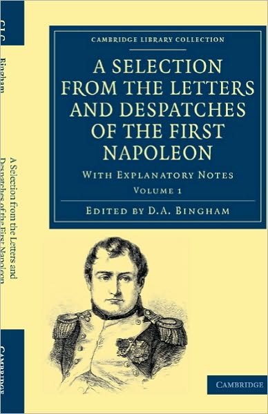Cover for Napoleon Bonaparte · A Selection from the Letters and Despatches of the First Napoleon: With Explanatory Notes - Cambridge Library Collection - European History (Paperback Book) (2010)