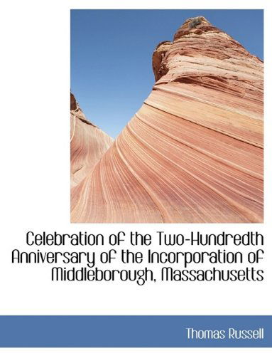 Celebration of the Two-hundredth Anniversary of the Incorporation of Middleborough, Massachusetts - Thomas Russell - Books - BiblioLife - 9781115490405 - October 3, 2009