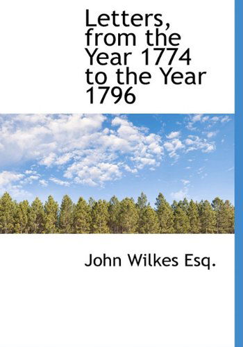 Cover for John Wilkes · Letters, from the Year 1774 to the Year 1796 (Hardcover Book) (2009)