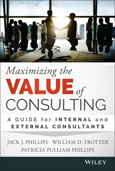 Cover for Jack J. Phillips · Maximizing the Value of Consulting: A Guide for Internal and External Consultants (Hardcover Book) (2015)