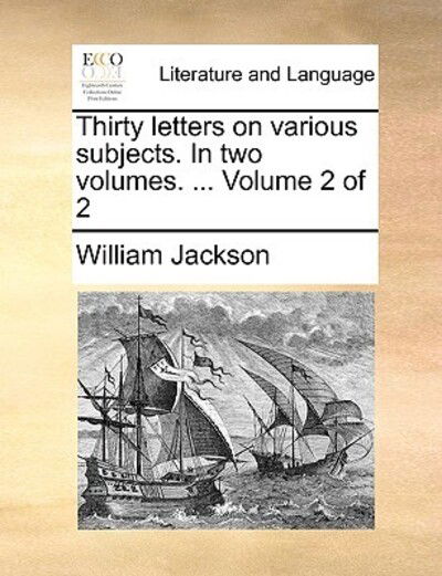 Cover for William Jackson · Thirty Letters on Various Subjects. in Two Volumes. ... Volume 2 of 2 (Paperback Book) (2010)