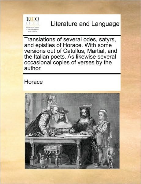 Cover for Horace · Translations of Several Odes, Satyrs, and Epistles of Horace. with Some Versions out of Catullus, Martial, and the Italian Poets. As Likewise Several (Paperback Bog) (2010)