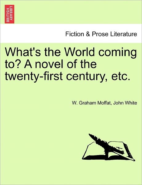 Cover for W Graham Moffat · What's the World Coming To? a Novel of the Twenty-first Century, Etc. (Paperback Book) (2011)