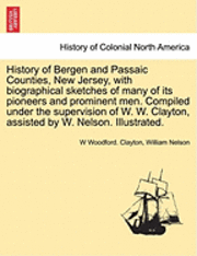 Cover for W Woodford Clayton · History of Bergen and Passaic Counties, New Jersey, with Biographical Sketches of Many of Its Pioneers and Prominent Men. Compiled Under the Supervisi (Paperback Book) (2011)