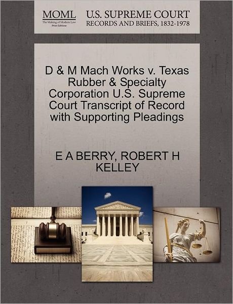 D & M Mach Works V. Texas Rubber & Specialty Corporation U.s. Supreme Court Transcript of Record with Supporting Pleadings - E a Berry - Kirjat - Gale Ecco, U.S. Supreme Court Records - 9781270278405 - torstai 27. lokakuuta 2011