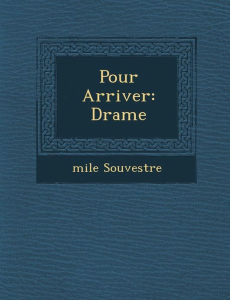 Pour Arriver: Drame - Emile Souvestre - Książki - Saraswati Press - 9781286965405 - 1 października 2012