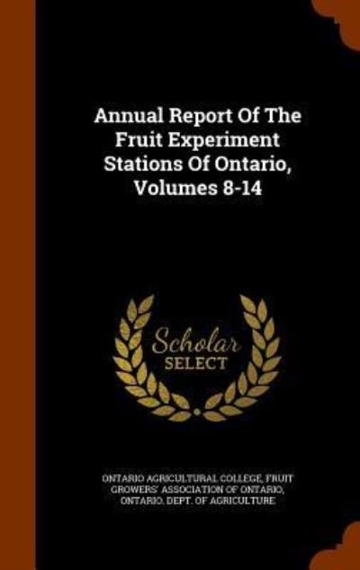 Cover for Ontario Agricultural College · Annual Report of the Fruit Experiment Stations of Ontario, Volumes 8-14 (Hardcover Book) (2015)