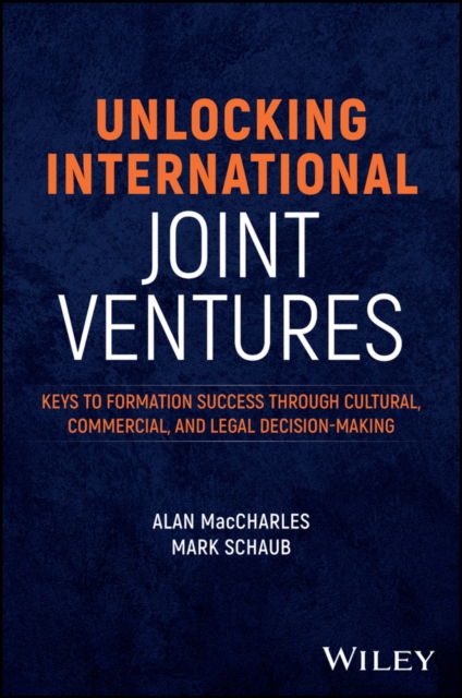 MacCharles, Alan (Deloitte Consulting, LLP) · Unlocking International Joint Ventures: Keys to Formation Success through Cultural, Commercial, and Legal Decision-Making (Hardcover Book) (2024)