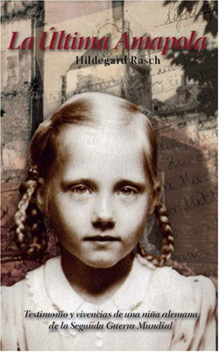 Cover for Hildegard Rasch Pietsch · La Última Amapola: Testimonio Y Vivencias De Una Niña Alemana De La Segunda Guerra Mundial (Paperback Book) [Spanish edition] (2006)