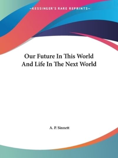 Cover for A. P. Sinnett · Our Future in This World and Life in the Next World (Paperback Book) (2005)