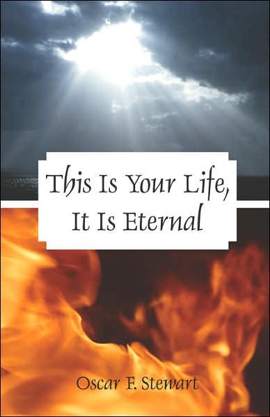 This is Your Life, It is Eternal - Oscar F. Stewart - Books - Outskirts Press - 9781432708405 - July 20, 2007