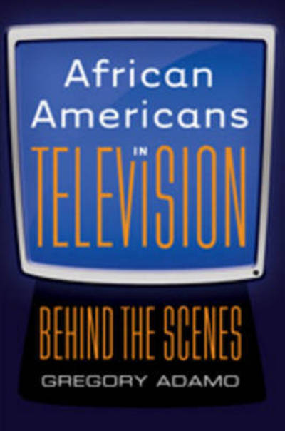 Cover for Gregory Adamo · African Americans in Television: Behind the Scenes (Hardcover Book) [New edition] (2010)