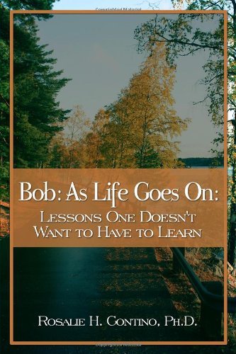 Bob: As Life Goes On: Lessons One Doesn't Want to Have to Learn - Rosalie Contino - Livros - Dorrance Publishing - 9781434928405 - 1 de abril de 2014