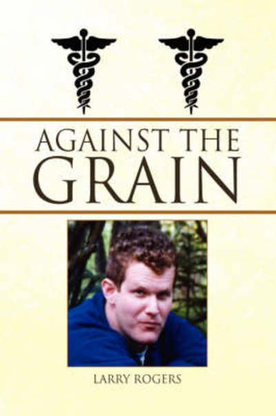 Cover for Larry Rogers · Against the Grain (Paperback Book) (2008)