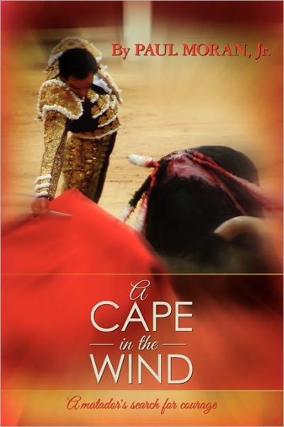 A Cape in the Wind: a Matador's Search for Courage - Paul Moran Jr. - Books - BookSurge Publishing - 9781439262405 - December 12, 2009