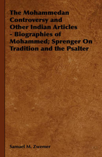 The Mohammedan Controversy and Other Indian Articles - Biographies of Mohammed; Sprenger on Tradition and the Psalter - Samuel Marinus Zwemer - Libros - Obscure Press - 9781443739405 - 4 de noviembre de 2008