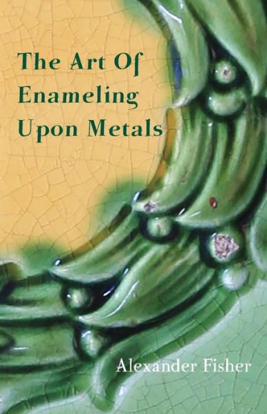 Cover for Alexander Fisher · The Art of Enameling Upon Metal (Taschenbuch) (2008)