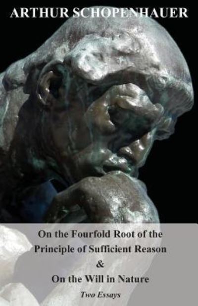 On the Fourfold Root of the Principle of Sufficient Reason, and on the Will in Nature - Two Essays - Arthur Schopenhauer - Books - Davies Press - 9781447418405 - July 15, 2011