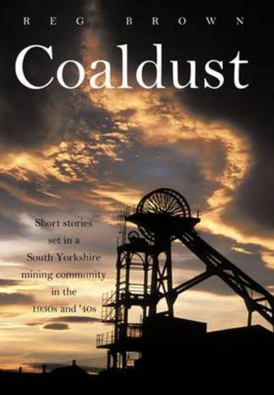 Cover for Reg Brown · Coaldust: Short Stories Set in a South Yorkshire Mining Community in the 1930s and '40s (Pocketbok) (2011)