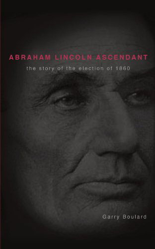 Cover for Garry Boulard · Abraham Lincoln Ascendant: the Story of the Election of 1860 (Paperback Book) (2011)