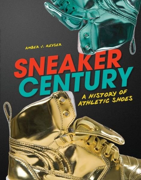 Sneaker Century: a History of Athletic Shoes (Nonfiction - Young Adult) - Amber J. Keyser - Boeken - 21st Century - 9781467726405 - 2015