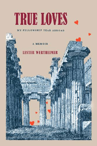 Cover for Lester Wertheimer · True Loves: My Fellowship Year Abroad (Paperback Book) (2012)