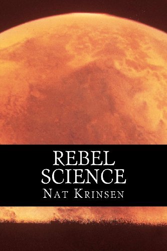 Rebel Science: an Eye-popping Glimpse of the Universe - and a Few Things Much Closer to Home - Nat Krinsen - Books - CreateSpace Independent Publishing Platf - 9781475211405 - April 30, 2012