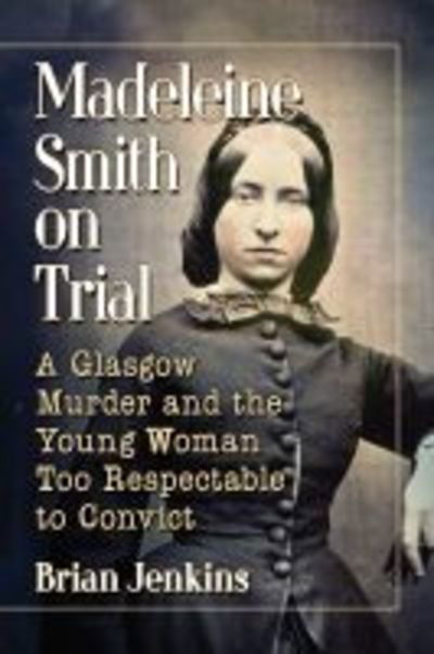 Cover for Brian Jenkins · Madeleine Smith on Trial: A Glasgow Murder and the Young Woman Too Respectable to Convict (Paperback Book) (2019)