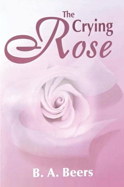 Cover for B a Beers · The Crying Rose: the Trilogy of the Rose (Paperback Bog) (2000)